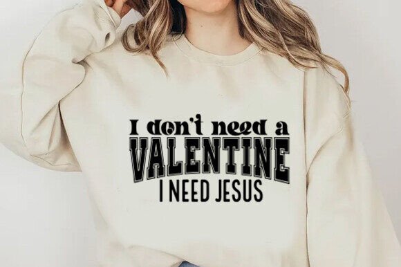 I Don’t Need a Valentine I Need Jesus T-Shirt Designs