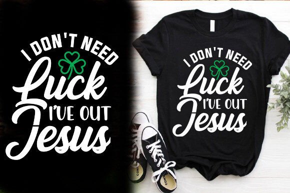 I DON’T NEED LUCK I’VE OUT JESUS T-SHIRT T-Shirt Designs