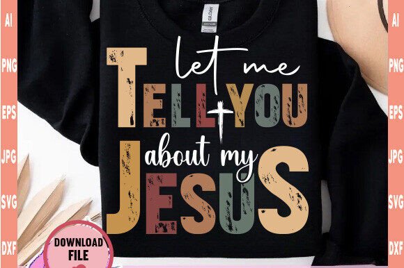 Let Me Tell You About My Jesus Svg Png for T-Shirt Designs