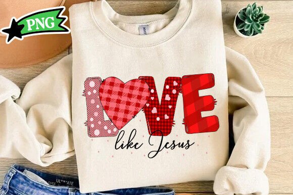 Love Like Jesus Valentine SweatShirt Png and T-Shirt Designs